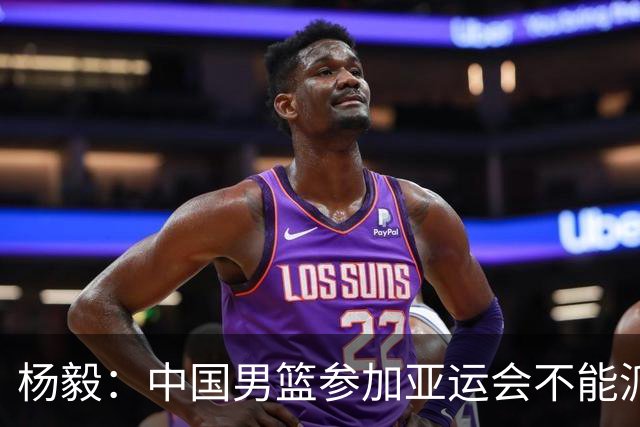 杨毅：中国男篮参加亚运会不能派二队或青年队打 必须要全力争冠